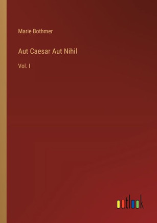 Aut Caesar Aut Nihil : Vol. I