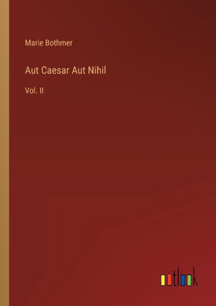 Aut Caesar Aut Nihil : Vol. II