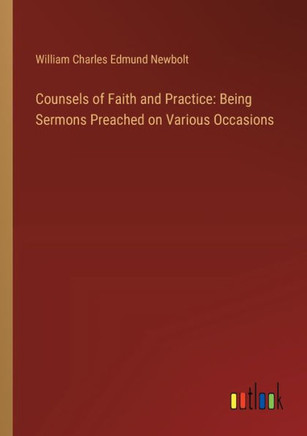 Counsels of Faith and Practice: Being Sermons Preached on Various Occasions