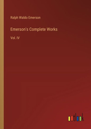 Emerson's Complete Works : Vol. IV
