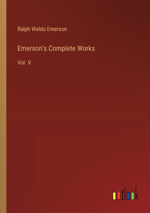 Emerson's Complete Works : Vol. V