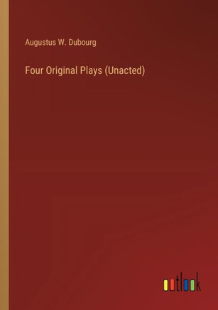 Four Original Plays (Unacted)