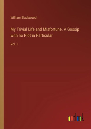 My Trivial Life and Misfortune. A Gossip with no Plot in Particular : Vol. I