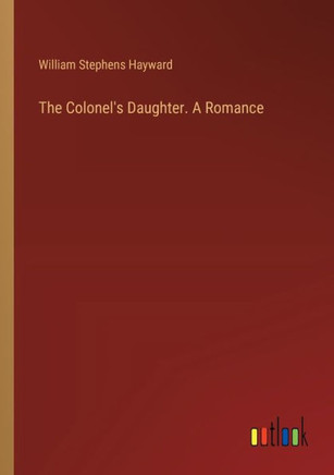 The Colonel's Daughter. A Romance
