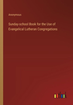 Sunday-school Book for the Use of Evangelical Lutheran Congregations Sunday-school Book for the Use of Evangelical Lutheran Congregations