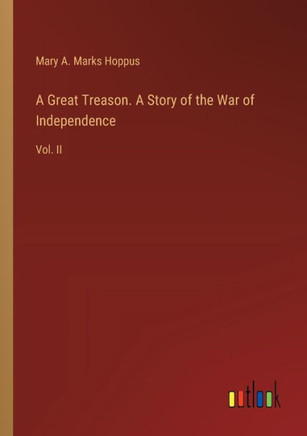 A Great Treason. A Story of the War of Independence : Vol. II