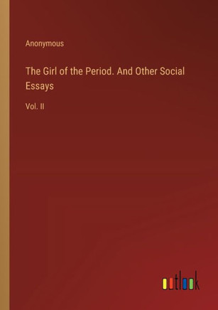 The Girl of the Period. And Other Social Essays : Vol. II