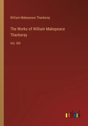 The Works of William Makepeace Thackeray : Vol. XIII