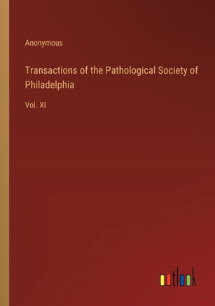 Transactions of the Pathological Society of Philadelphia : Vol. XI