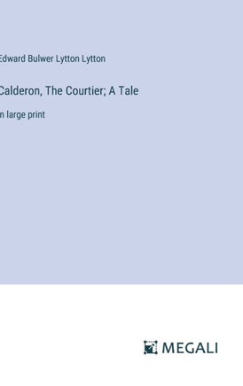 Calderon, The Courtier; A Tale : in large print