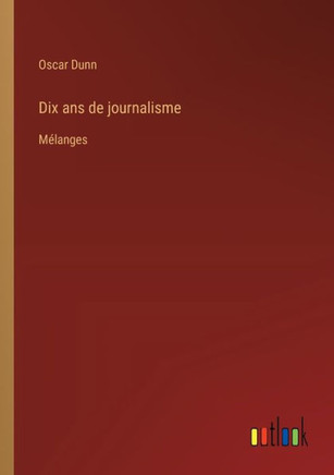 Dix ans de journalisme : Mélanges