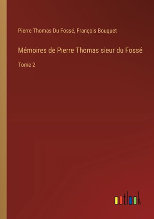 Mémoires de Pierre Thomas sieur du Fossé : Tome 2