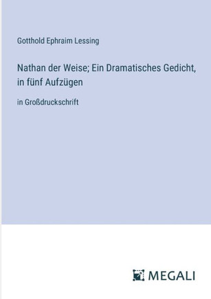 Nathan der Weise; Ein Dramatisches Gedicht, in fünf Aufzügen : in Großdruckschrift