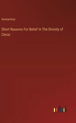 Short Reasons For Belief In The Divinity of Christ
