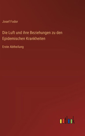 Die Luft und ihre Beziehungen zu den Epidemischen Krankheiten : Erste Abtheilung Die Luft und ihre Beziehungen zu den Epidemischen Krankheiten : Erste Abtheilung