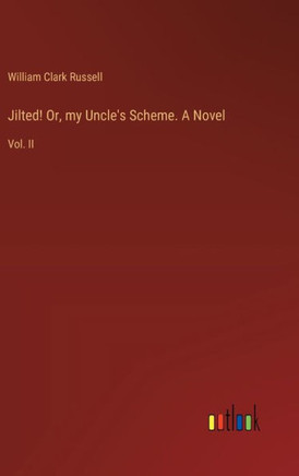Jilted! Or, my Uncle's Scheme. A Novel : Vol. II