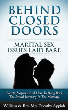 Behind Closed Doors: Marital Secrets Laid Bare: Secrets, Surprises, and How to Bring Back the Sexual Intimacy in the Marriage