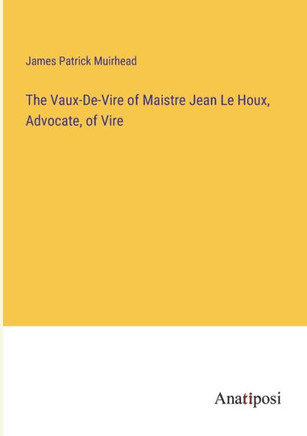The Vaux-De-Vire of Maistre Jean Le Houx, Advocate, of Vire