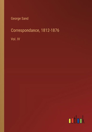 Correspondance, 1812-1876 : Vol. IV