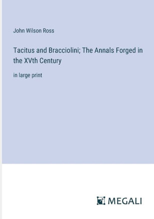 Tacitus and Bracciolini; The Annals Forged in the XVth Century : in large print