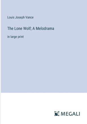The Lone Wolf; A Melodrama : in large print