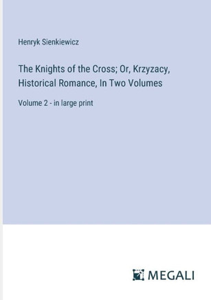 The Knights of the Cross; Or, Krzyzacy, Historical Romance, In Two Volumes : Volume 2 - in large print