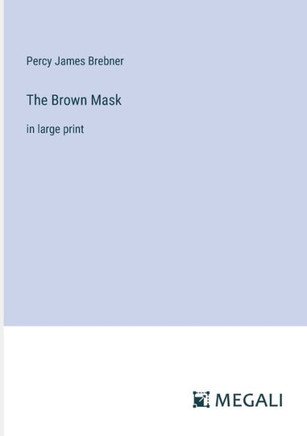The Brown Mask : in large print