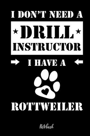 I Don'T Need A Drill Instructor I Have A Rottweiler Notebook: F?r Rottweiler Hundebesitzer | Tagebuch F?r Rotti Welpen & Hundeschule | Notizen, ... In 6X9' , Punkteraster (German Edition)