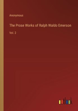 The Prose Works of Ralph Waldo Emerson : Vol. 2