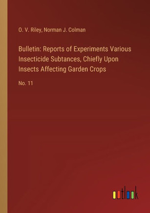 Bulletin: Reports of Experiments Various Insecticide Subtances, Chiefly Upon Insects Affecting Garden Crops : No. 11