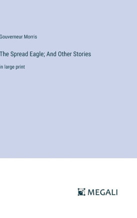 The Spread Eagle; And Other Stories : in large print The Spread Eagle; And Other Stories : in large print