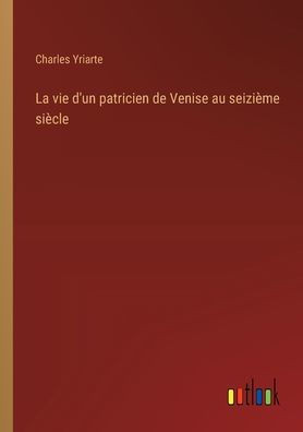 La vie d'un patricien de Venise au seizième siècle