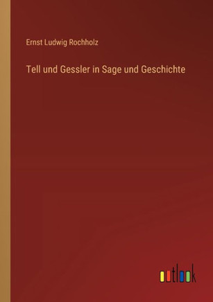 Tell und Gessler in Sage und Geschichte
