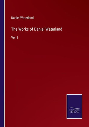 The Works of Daniel Waterland : Vol. I
