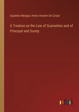 A Treatise on the Law of Guaranties and of Principal and Surety
