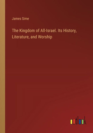 The Kingdom of All-Israel. Its History, Literature, and Worship