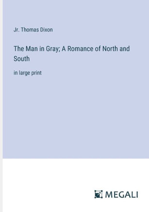 The Man in Gray; A Romance of North and South : in large print
