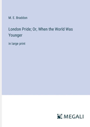 London Pride; Or, When the World Was Younger : in large print