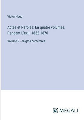 Actes et Paroles; En quatre volumes, Pendant L'exil 1852-1870 : Volume 2 - en gros caractères