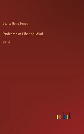 Problems of Life and Mind : Vol. 2
