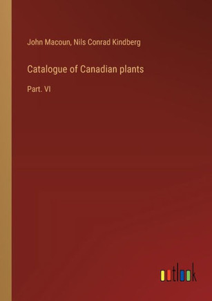 Catalogue of Canadian plants : Part. VI
