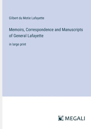 Memoirs, Correspondence and Manuscripts of General Lafayette : in large print