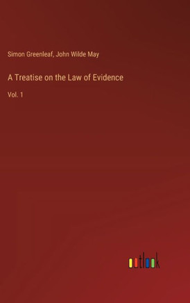 A Treatise on the Law of Evidence : Vol. 1