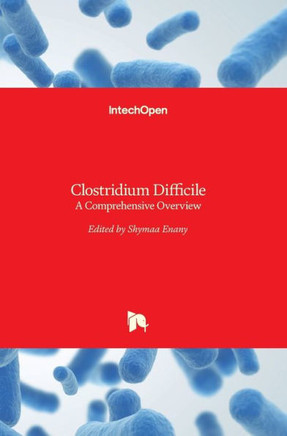 Clostridium Difficile : A Comprehensive Overview