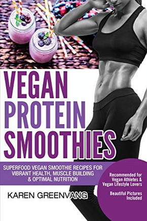 Vegan Protein Smoothies : Superfood Vegan Smoothie Recipes for Vibrant Health, Muscle Building & Optimal Nutrition - 9781913857776