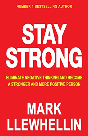Stay Strong: Eliminate Negative Thinking And Become A Stronger And More Positive Person (Success And Happiness) - 9781914006340
