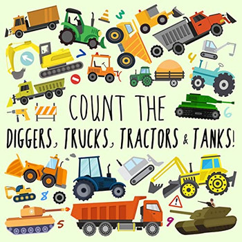 Count The Diggers, Trucks, Tractors & Tanks!: A Fun Picture Puzzle Book For 2-5 Year Olds (Counting Books For Kids)