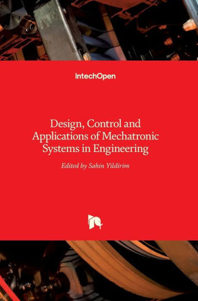 Mechatronic Systems in Engineering : Design, Control and Applications of
