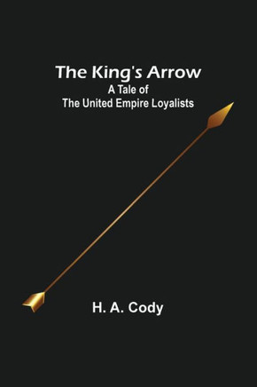 The King's Arrow : A Tale of the United Empire Loyalists