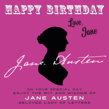 Happy BirthdayLove, Jane: On Your Special Day, Enjoy the Wit and Wisdom of Jane Austen, Beloved Lady of Letters